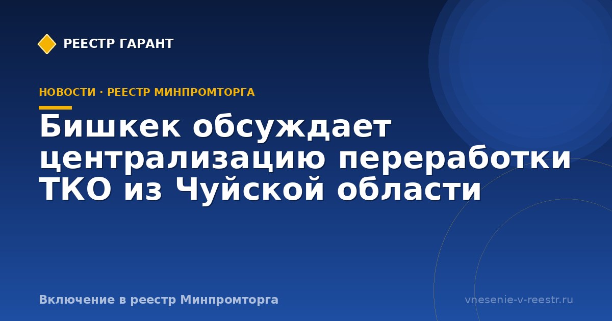 Бишкек обсуждает централизацию переработки ТКО из Чуйской области