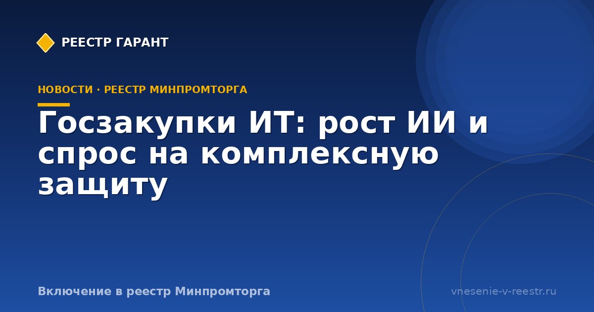 Госзакупки ИТ: рост ИИ и спрос на комплексную защиту