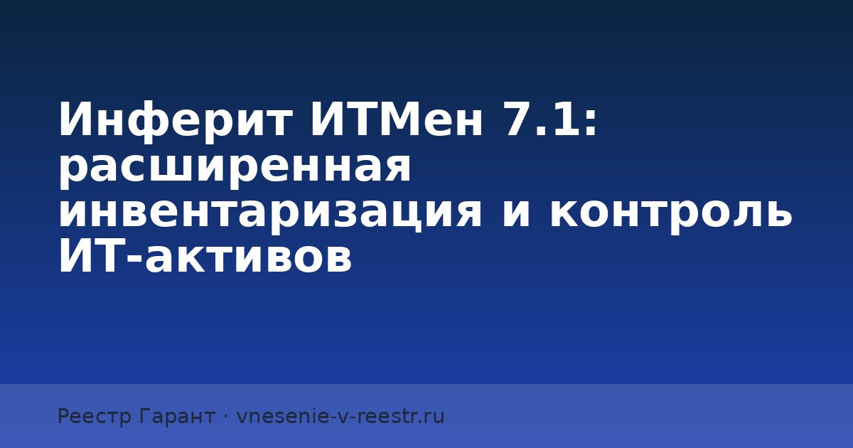 Инферит ИТМен 7.1: расширенная инвентаризация и контроль ИТ-активов