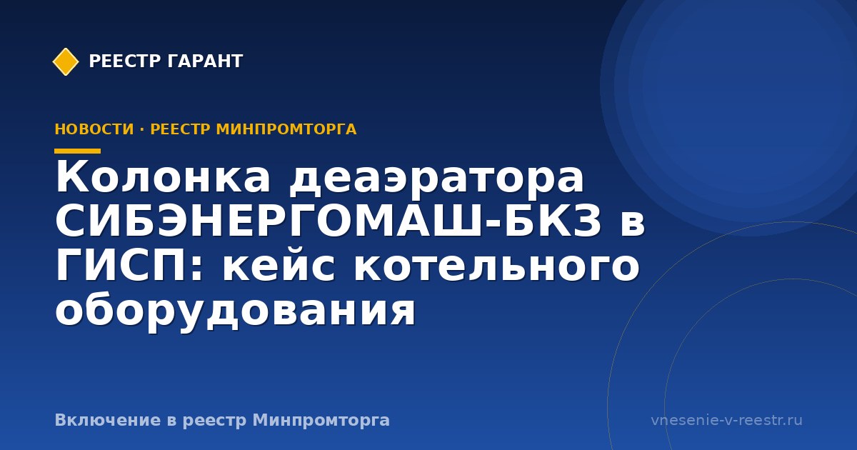 Колонка деаэратора СИБЭНЕРГОМАШ-БКЗ в ГИСП: кейс котельного оборудования