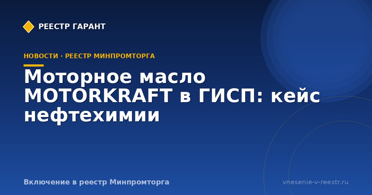 Моторное масло MOTORKRAFT в ГИСП: кейс нефтехимии