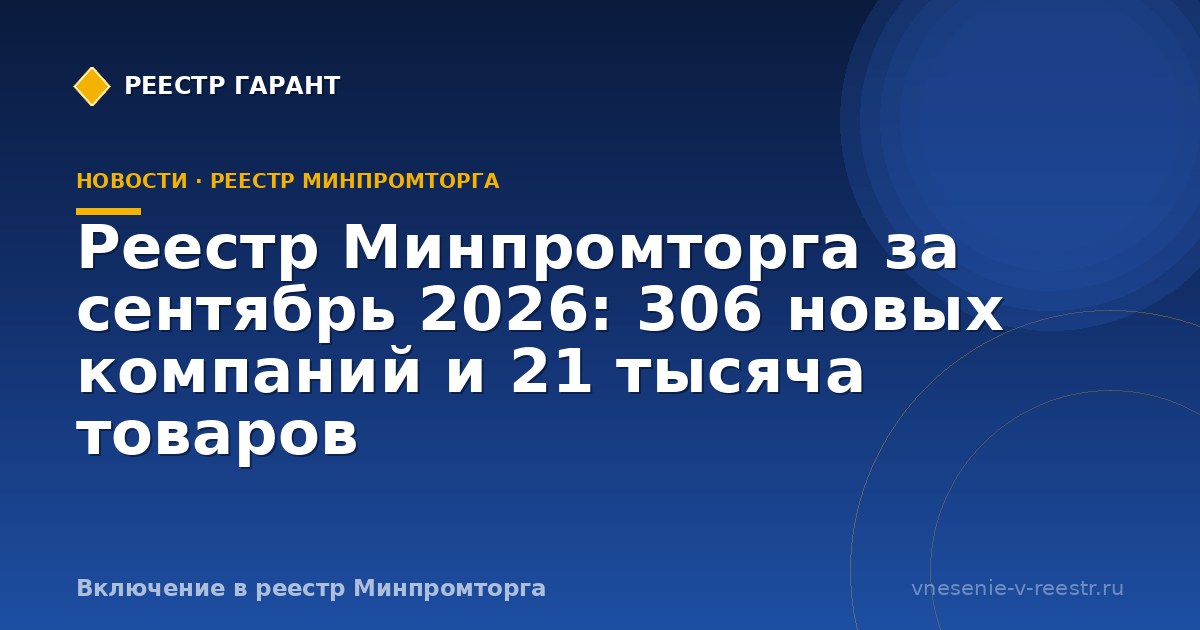 Реестр Минпромторга за сентябрь 2026: 306 новых компаний и 21 тысяча товаров