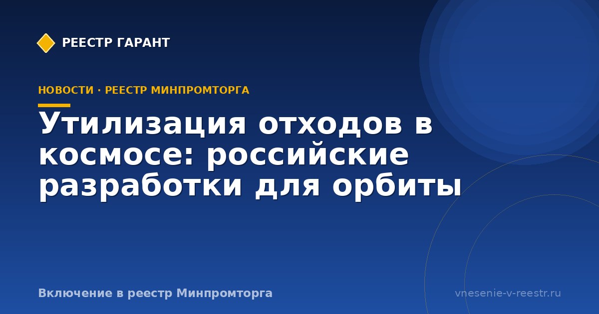 Утилизация отходов в космосе: российские разработки для орбиты