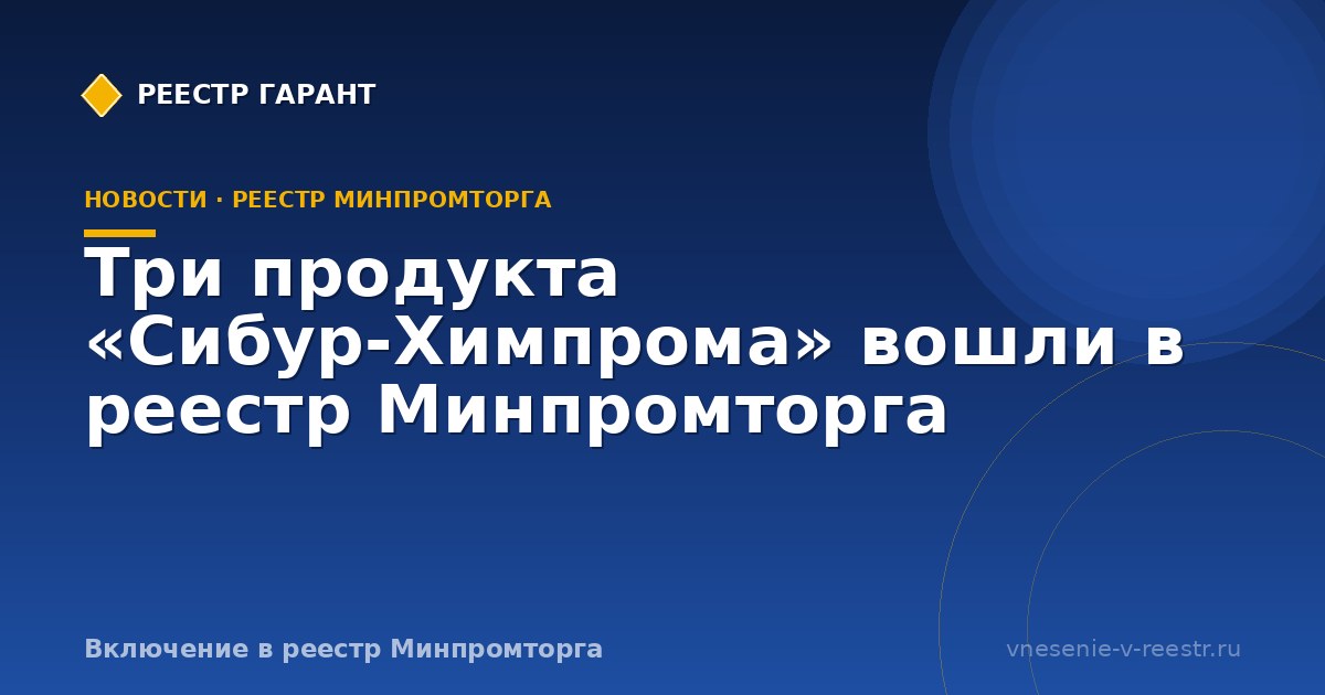 Три продукта «Сибур-Химпрома» вошли в реестр Минпромторга