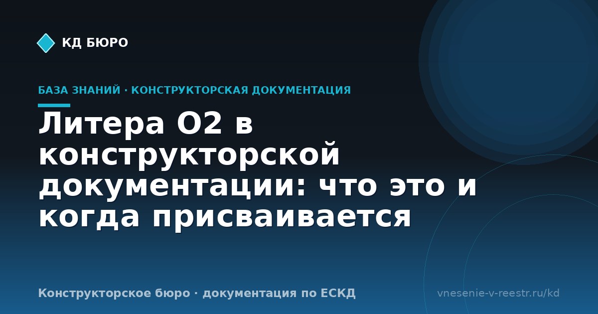 Литера О2 в конструкторской документации: что это и когда присваивается