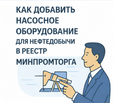 Как добавить насосное оборудование для нефтедобычи в реестр Минпромторга